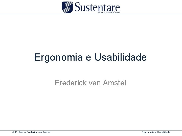 Ergonomia e Usabilidade Frederick van Amstel © Professor Frederick van Amstel Ergonomia e Usabilidade