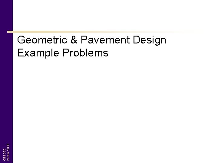 CEE 320 Winter 2008 Geometric & Pavement Design Example Problems 