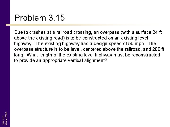 Problem 3. 15 CEE 320 Winter 2008 Due to crashes at a railroad crossing,