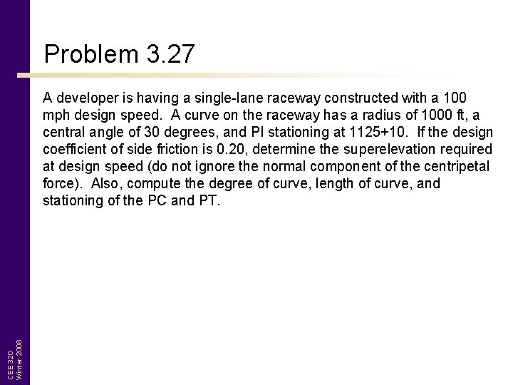 Problem 3. 27 CEE 320 Winter 2008 A developer is having a single-lane raceway