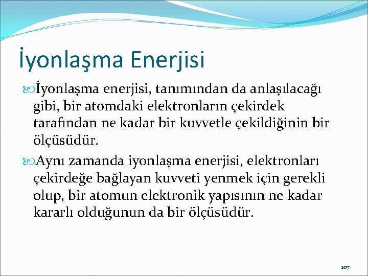 İyonlaşma Enerjisi İyonlaşma enerjisi, tanımından da anlaşılacağı gibi, bir atomdaki elektronların çekirdek tarafından ne