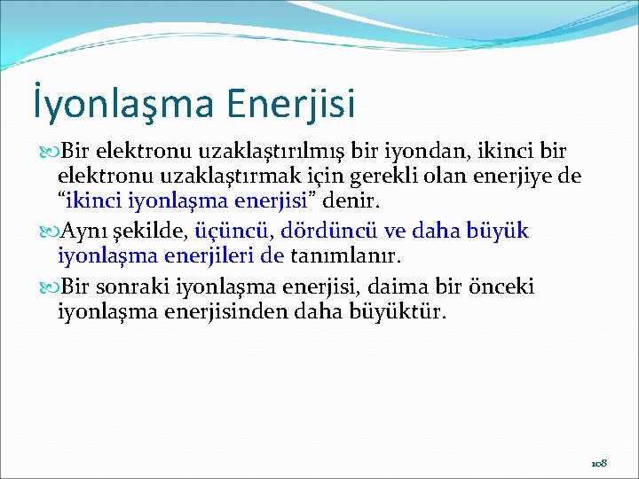 İyonlaşma Enerjisi Bir elektronu uzaklaştırılmış bir iyondan, ikinci bir elektronu uzaklaştırmak için gerekli olan