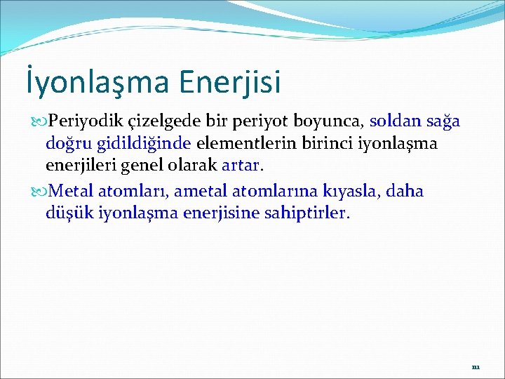 İyonlaşma Enerjisi Periyodik çizelgede bir periyot boyunca, soldan sağa doğru gidildiğinde elementlerin birinci iyonlaşma