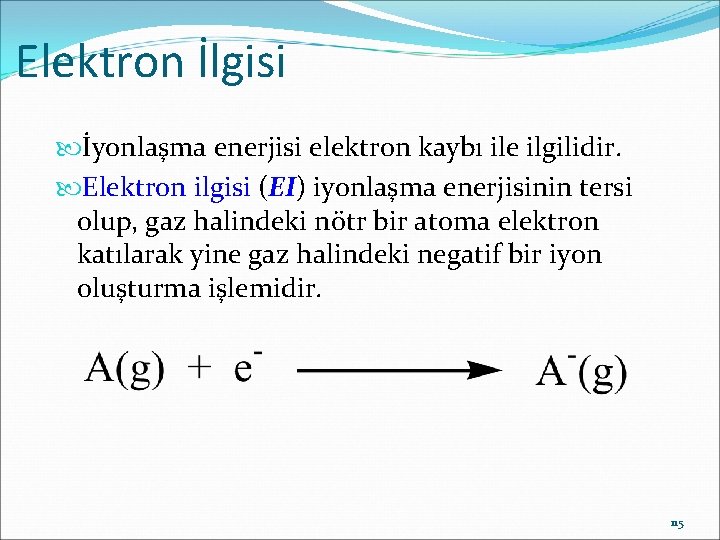 Elektron İlgisi İyonlaşma enerjisi elektron kaybı ile ilgilidir. Elektron ilgisi (EI) iyonlaşma enerjisinin tersi