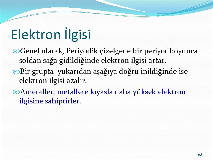 Elektron İlgisi Genel olarak, Periyodik çizelgede bir periyot boyunca soldan sağa gidildiğinde elektron ilgisi