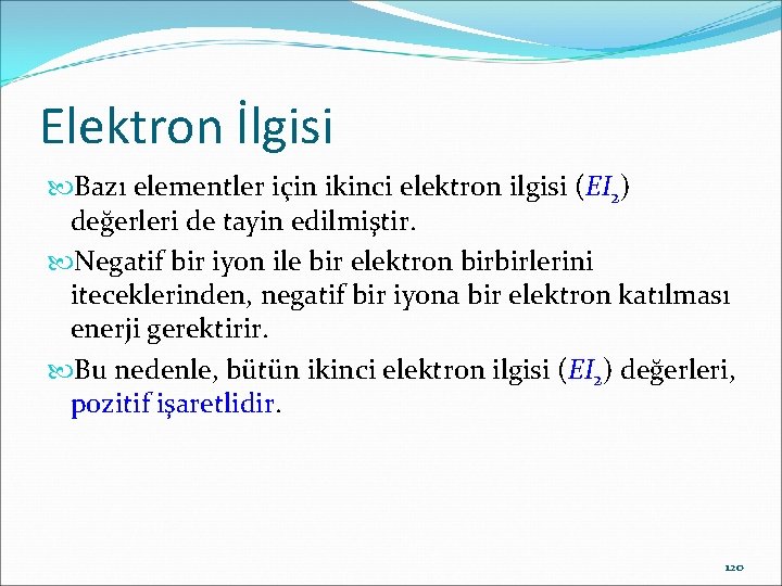 Elektron İlgisi Bazı elementler için ikinci elektron ilgisi (EI 2) değerleri de tayin edilmiştir.