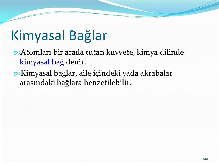 Kimyasal Bağlar Atomları bir arada tutan kuvvete, kimya dilinde kimyasal bağ denir. Kimyasal bağlar,