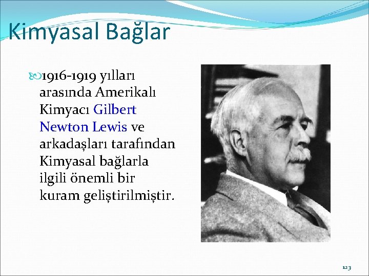 Kimyasal Bağlar 1916 -1919 yılları arasında Amerikalı Kimyacı Gilbert Newton Lewis ve arkadaşları tarafından