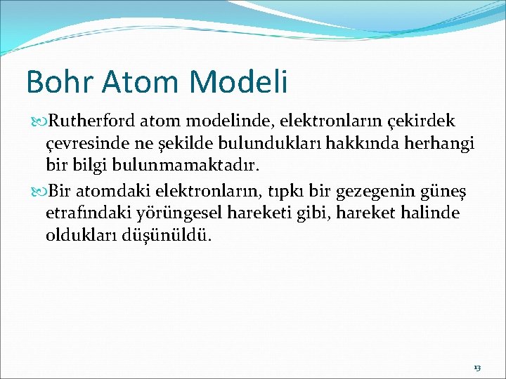 Bohr Atom Modeli Rutherford atom modelinde, elektronların çekirdek çevresinde ne şekilde bulundukları hakkında herhangi