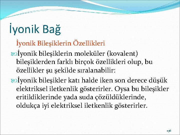 İyonik Bağ İyonik Bileşiklerin Özellikleri İyonik bileşiklerin moleküler (kovalent) bileşiklerden farklı birçok özellikleri olup,