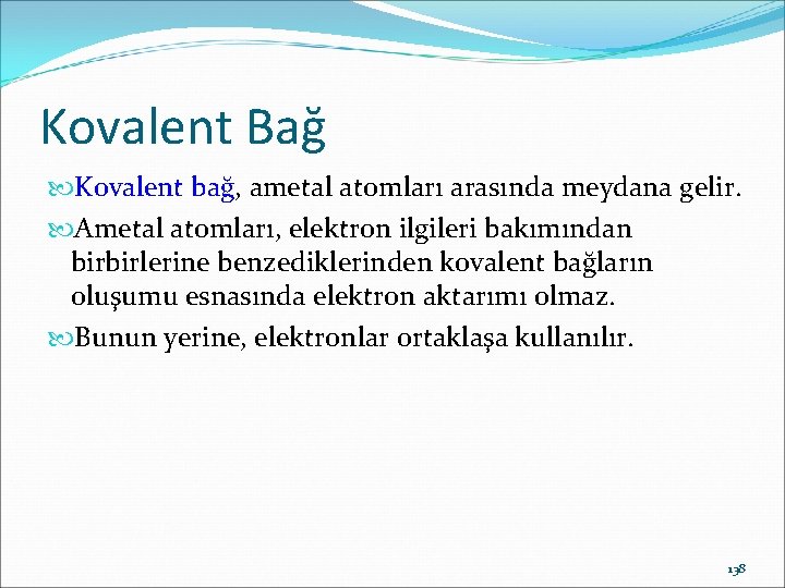 Kovalent Bağ Kovalent bağ, ametal atomları arasında meydana gelir. Ametal atomları, elektron ilgileri bakımından