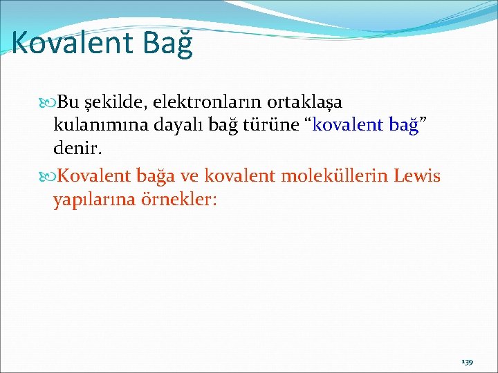 Kovalent Bağ Bu şekilde, elektronların ortaklaşa kulanımına dayalı bağ türüne “kovalent bağ” denir. Kovalent