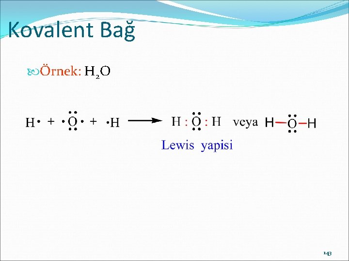 Kovalent Bağ Örnek: H 2 O 143 