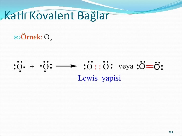 Katlı Kovalent Bağlar Örnek: O 2 144 