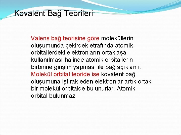 Kovalent Bağ Teorileri Valens bağ teorisine göre moleküllerin oluşumunda çekirdek etrafında atomik orbitallerdeki elektronların