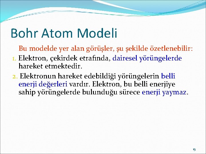 Bohr Atom Modeli Bu modelde yer alan görüşler, şu şekilde özetlenebilir: 1. Elektron, çekirdek