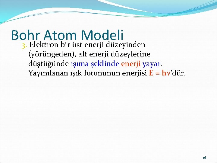 Bohr Atom Modeli 3. Elektron bir üst enerji düzeyinden (yörüngeden), alt enerji düzeylerine düştüğünde