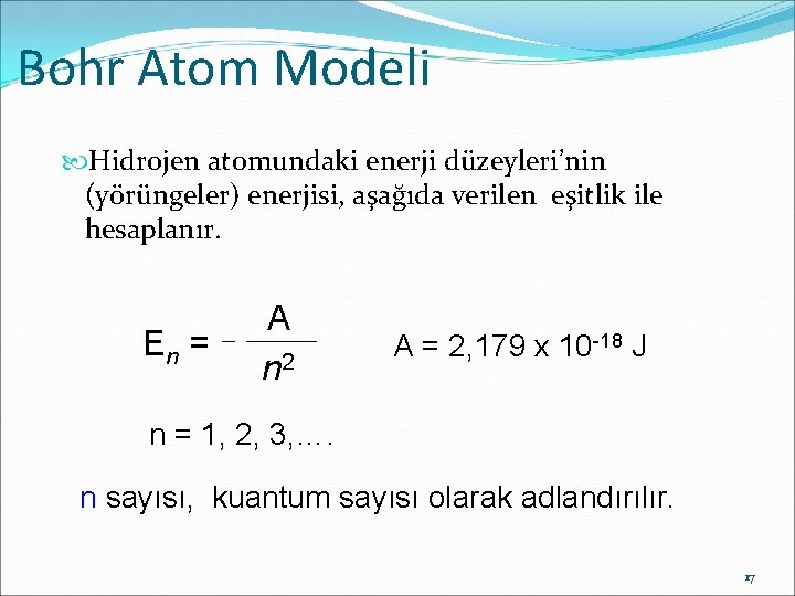 Bohr Atom Modeli Hidrojen atomundaki enerji düzeyleri’nin (yörüngeler) enerjisi, aşağıda verilen eşitlik ile hesaplanır.