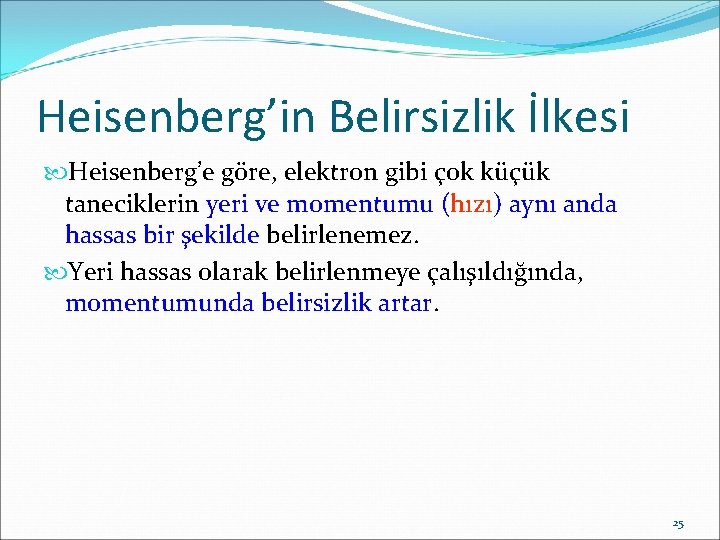 Heisenberg’in Belirsizlik İlkesi Heisenberg’e göre, elektron gibi çok küçük taneciklerin yeri ve momentumu (hızı)