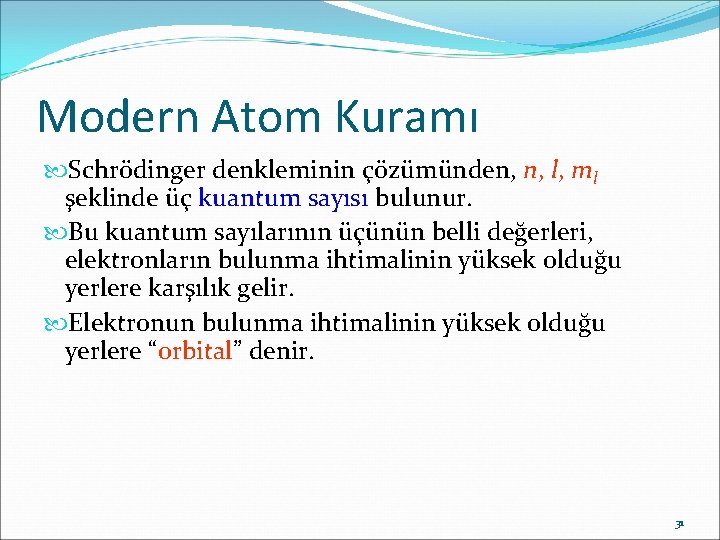 Modern Atom Kuramı Schrödinger denkleminin çözümünden, n, l, ml şeklinde üç kuantum sayısı bulunur.