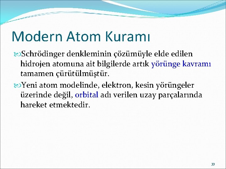 Modern Atom Kuramı Schrödinger denkleminin çözümüyle elde edilen hidrojen atomuna ait bilgilerde artık yörünge