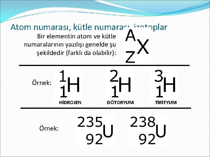 Atom numarası, kütle numarası, izotoplar Bir elementin atom ve kütle numaralarının yazılışı genelde şu