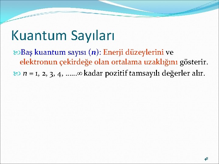 Kuantum Sayıları Baş kuantum sayısı (n): Enerji düzeylerini ve elektronun çekirdeğe olan ortalama uzaklığını