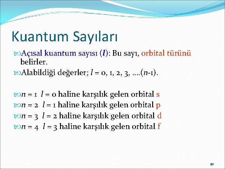 Kuantum Sayıları Açısal kuantum sayısı (l): Bu sayı, orbital türünü belirler. Alabildiği değerler; l