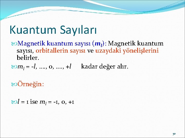 Kuantum Sayıları Magnetik kuantum sayısı (ml): Magnetik kuantum sayısı, orbitallerin sayısı ve uzaydaki yönelişlerini