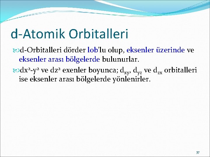 d-Atomik Orbitalleri d-Orbitalleri dörder lob’lu olup, eksenler üzerinde ve eksenler arası bölgelerde bulunurlar. dx