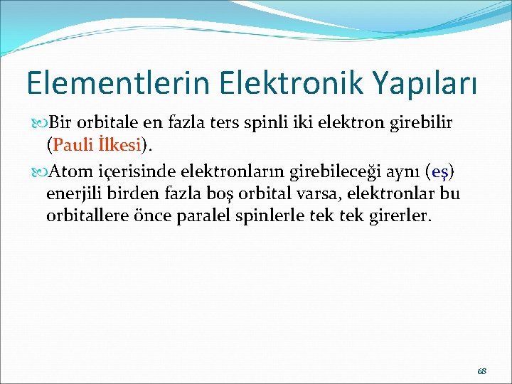 Elementlerin Elektronik Yapıları Bir orbitale en fazla ters spinli iki elektron girebilir (Pauli İlkesi).