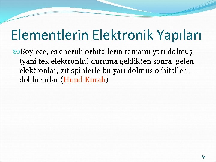 Elementlerin Elektronik Yapıları Böylece, eş enerjili orbitallerin tamamı yarı dolmuş (yani tek elektronlu) duruma