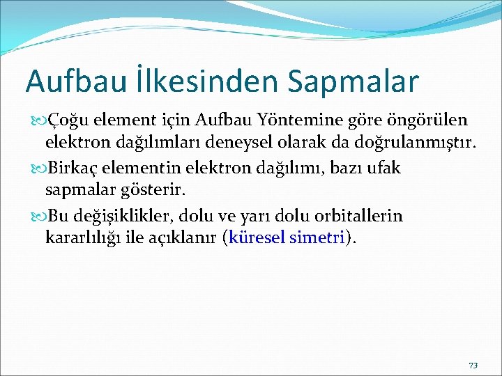 Aufbau İlkesinden Sapmalar Çoğu element için Aufbau Yöntemine göre öngörülen elektron dağılımları deneysel olarak