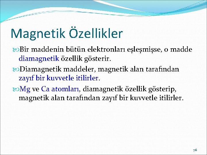 Magnetik Özellikler Bir maddenin bütün elektronları eşleşmişse, o madde diamagnetik özellik gösterir. Diamagnetik maddeler,