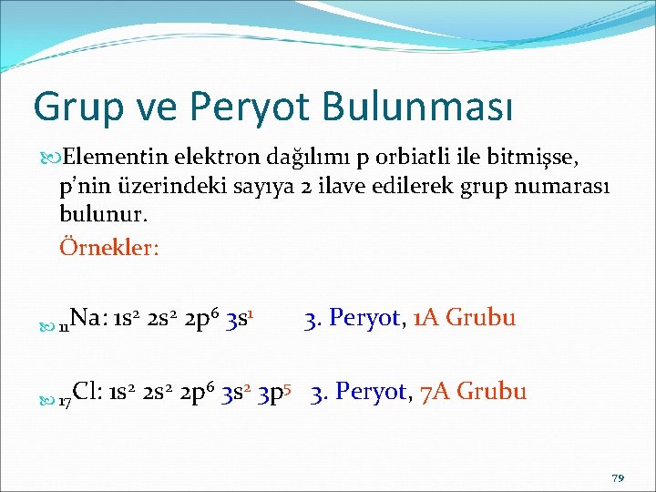 Grup ve Peryot Bulunması Elementin elektron dağılımı p orbiatli ile bitmişse, p’nin üzerindeki sayıya