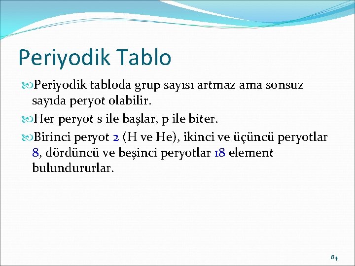 Periyodik Tablo Periyodik tabloda grup sayısı artmaz ama sonsuz sayıda peryot olabilir. Her peryot