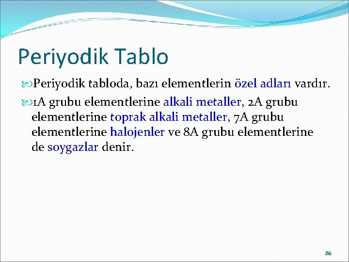 Periyodik Tablo Periyodik tabloda, bazı elementlerin özel adları vardır. 1 A grubu elementlerine alkali