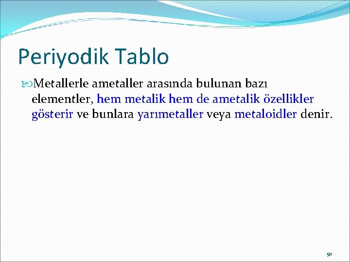 Periyodik Tablo Metallerle ametaller arasında bulunan bazı elementler, hem metalik hem de ametalik özellikler