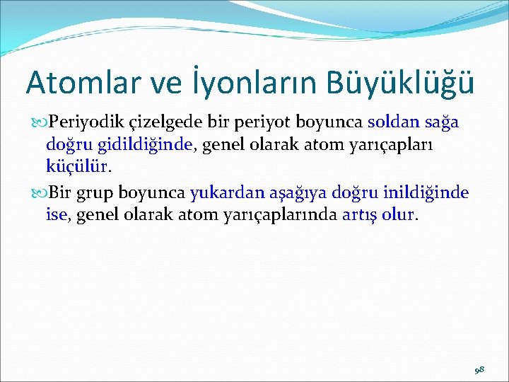 Atomlar ve İyonların Büyüklüğü Periyodik çizelgede bir periyot boyunca soldan sağa doğru gidildiğinde, genel