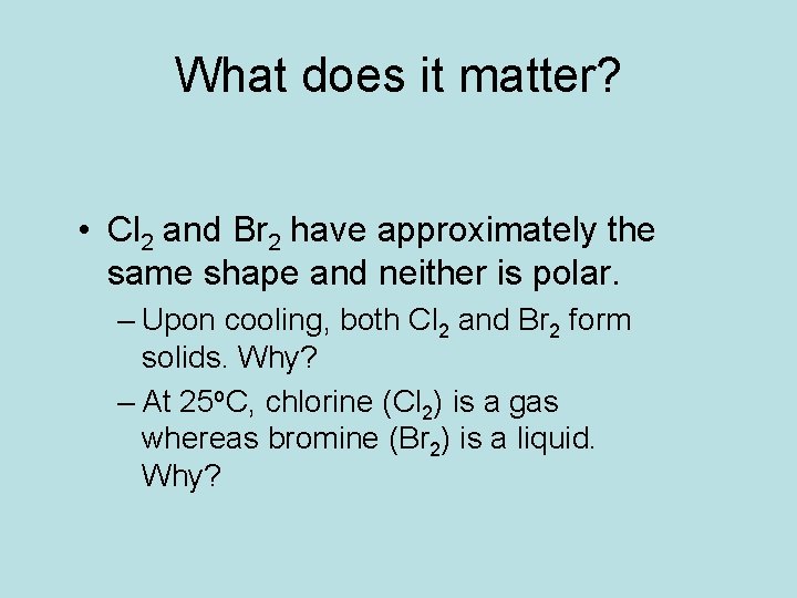 What does it matter? • Cl 2 and Br 2 have approximately the same