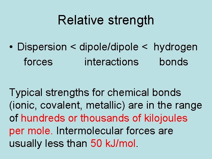 Relative strength • Dispersion < dipole/dipole < hydrogen forces interactions bonds Typical strengths for