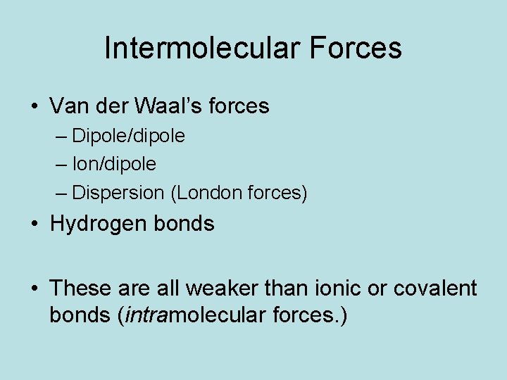 Intermolecular Forces • Van der Waal’s forces – Dipole/dipole – Ion/dipole – Dispersion (London