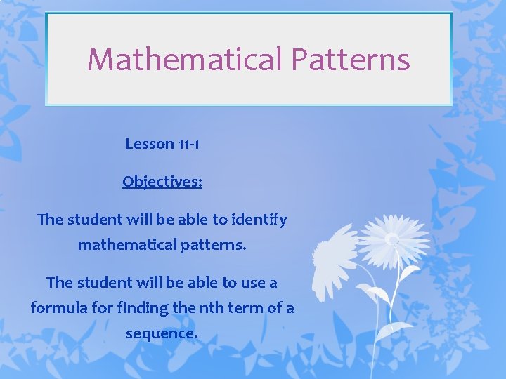 Mathematical Patterns Lesson 11 -1 Objectives: The student will be able to identify mathematical