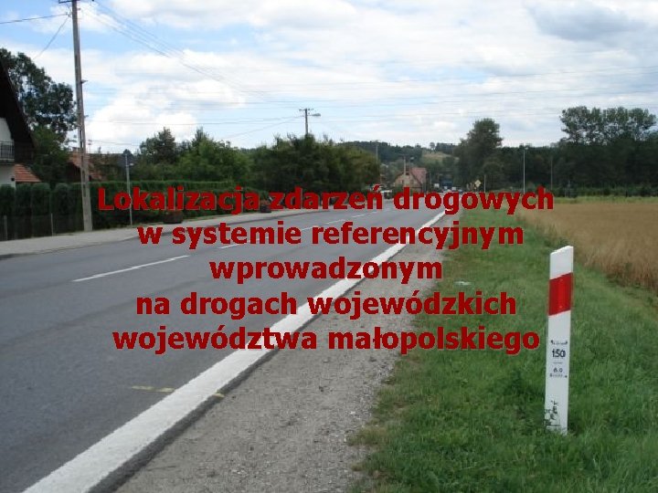 Lokalizacja zdarzeń drogowych w systemie referencyjnym wprowadzonym na drogach wojewódzkich województwa małopolskiego 
