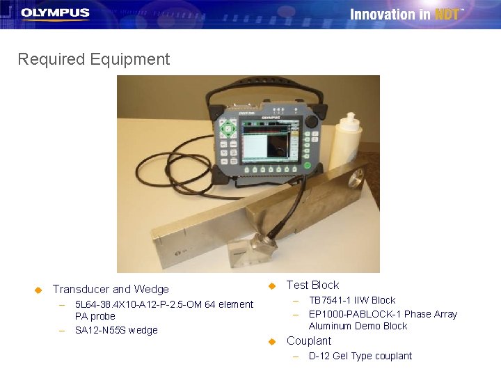 Required Equipment u Transducer and Wedge u Test Block – TB 7541 -1 IIW