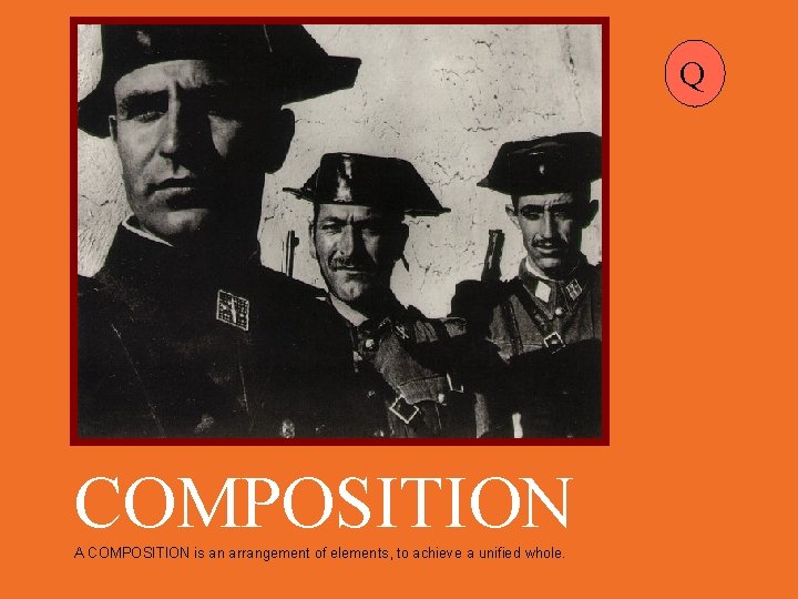 Q COMPOSITION A COMPOSITION is an arrangement of elements, to achieve a unified whole.