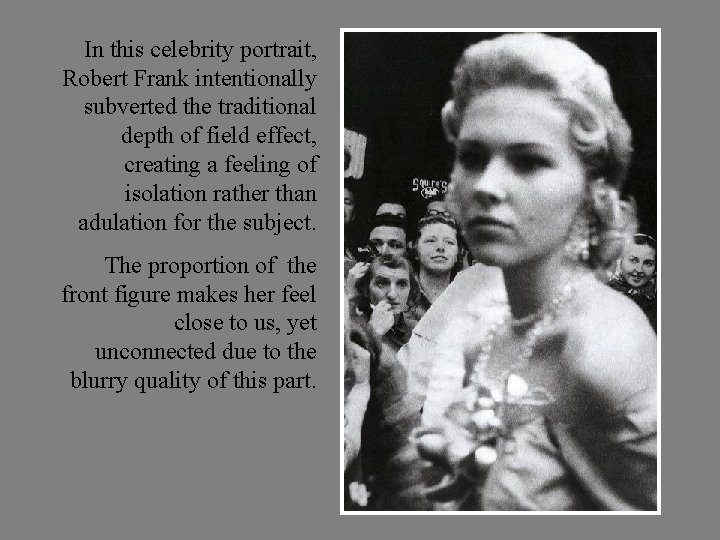 In this celebrity portrait, Robert Frank intentionally subverted the traditional depth of field effect,