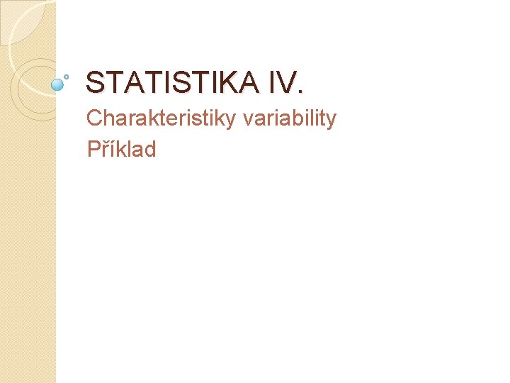 STATISTIKA IV. Charakteristiky variability Příklad 