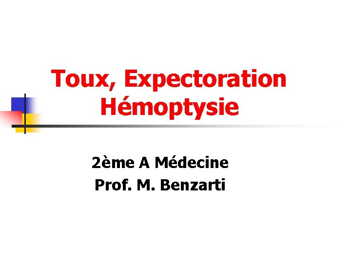 Toux, Expectoration Hémoptysie 2ème A Médecine Prof. M. Benzarti Toux, Expectoration Hémoptysie 2ème A Médecine Prof. M. Benzarti