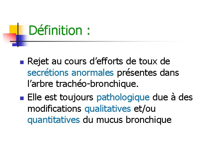 Définition : n n Rejet au cours d’efforts de toux de secrétions anormales présentes Définition : n n Rejet au cours d’efforts de toux de secrétions anormales présentes